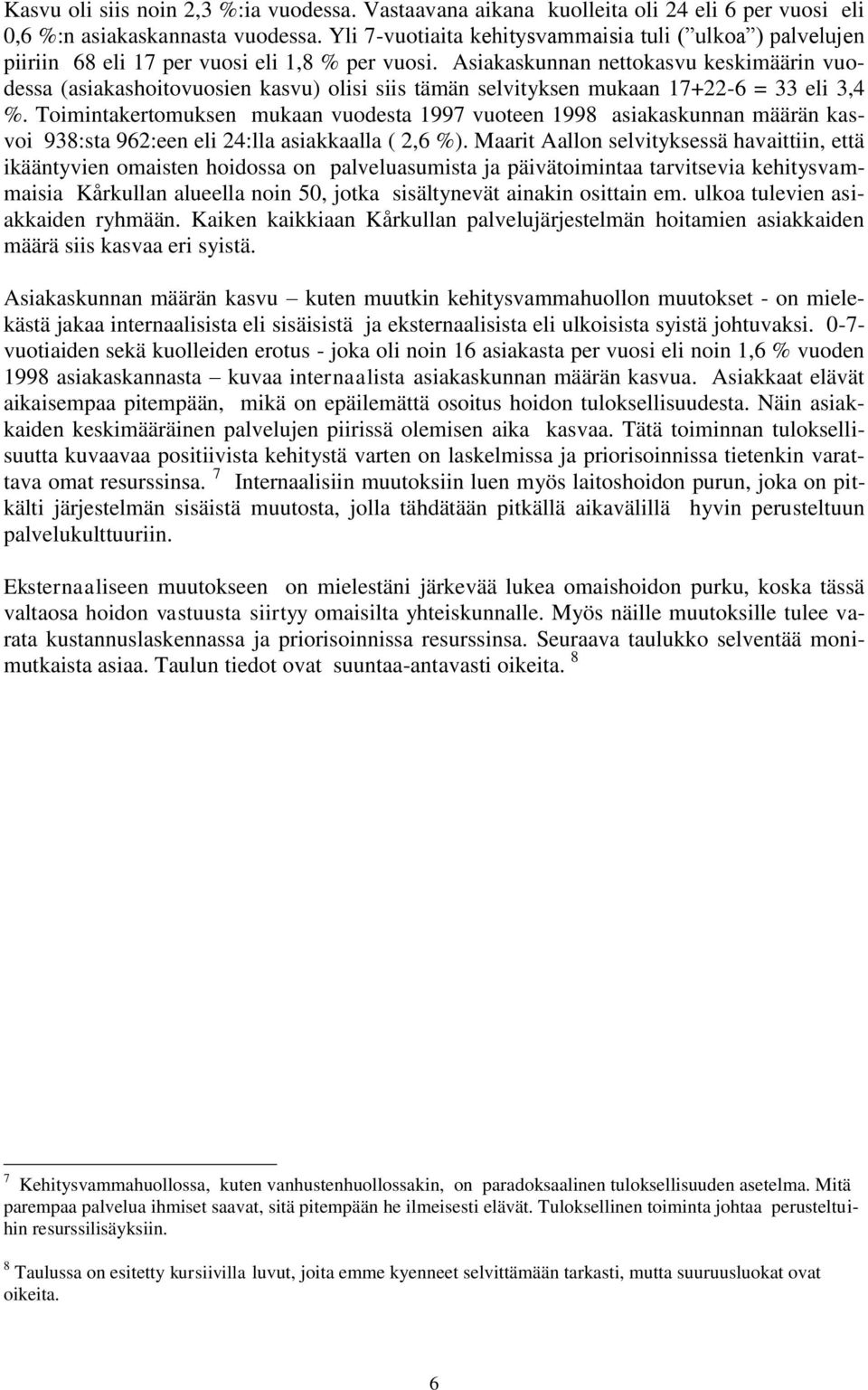 Asiakaskunnan nettokasvu keskimäärin vuodessa (asiakashoitovuosien kasvu) olisi siis tämän selvityksen mukaan 17+22-6 = 33 eli 3,4 %.