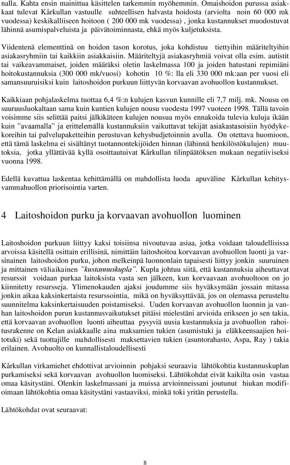 muodostuvat lähinnä asumispalveluista ja päivätoiminnasta, ehkä myös kuljetuksista.
