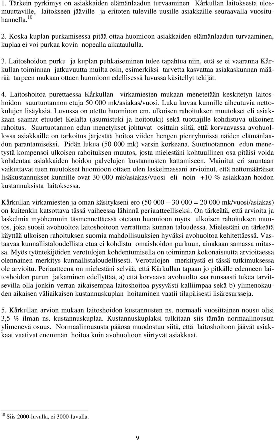 Laitoshoidon purku ja kuplan puhkaiseminen tulee tapahtua niin, että se ei vaaranna Kårkullan toiminnan jatkuvuutta muilta osin, esimerkiksi tarvetta kasvattaa asiakaskunnan määrää tarpeen mukaan