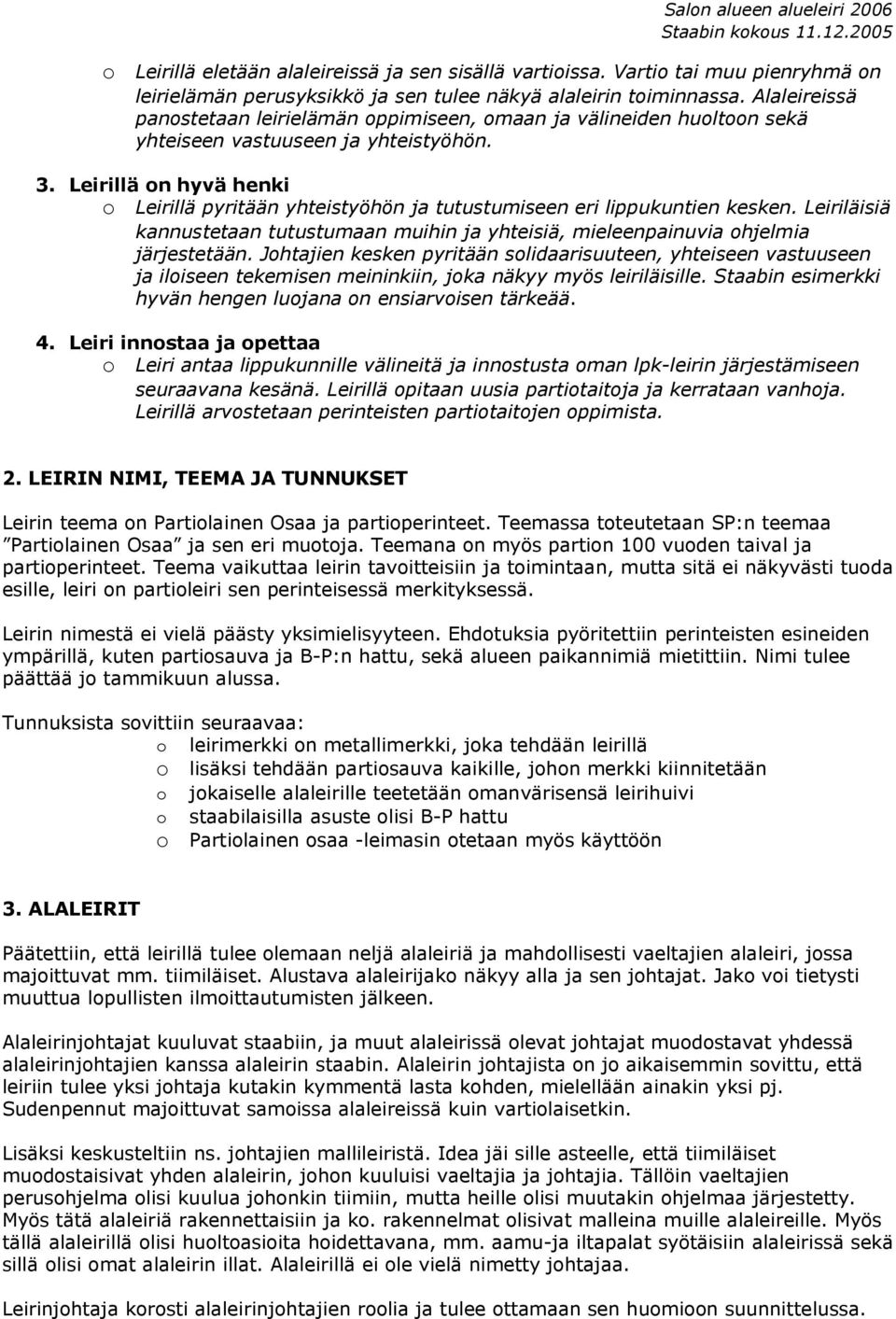 Leirillä on hyvä henki o Leirillä pyritään yhteistyöhön ja tutustumiseen eri lippukuntien kesken. Leiriläisiä kannustetaan tutustumaan muihin ja yhteisiä, mieleenpainuvia ohjelmia järjestetään.