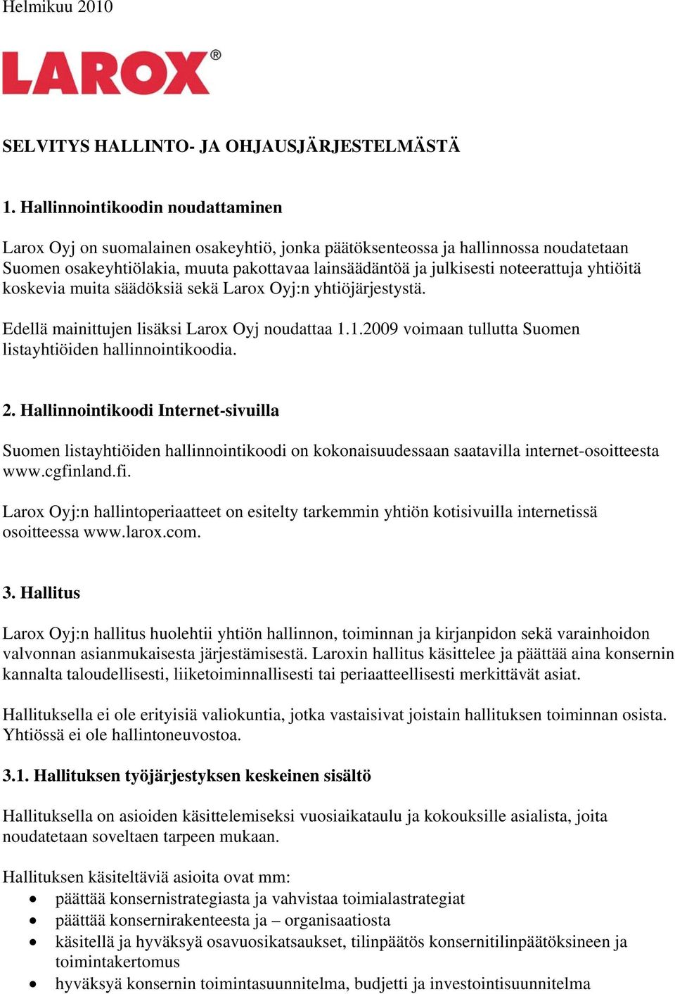 noteerattuja yhtiöitä koskevia muita säädöksiä sekä Larox Oyj:n yhtiöjärjestystä. Edellä mainittujen lisäksi Larox Oyj noudattaa 1.1.2009 voimaan tullutta Suomen listayhtiöiden hallinnointikoodia. 2.