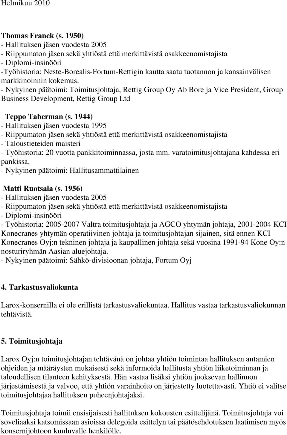 tuotannon ja kansainvälisen markkinoinnin kokemus. - Nykyinen päätoimi: Toimitusjohtaja, Rettig Group Oy Ab Bore ja Vice President, Group Business Development, Rettig Group Ltd Teppo Taberman (s.