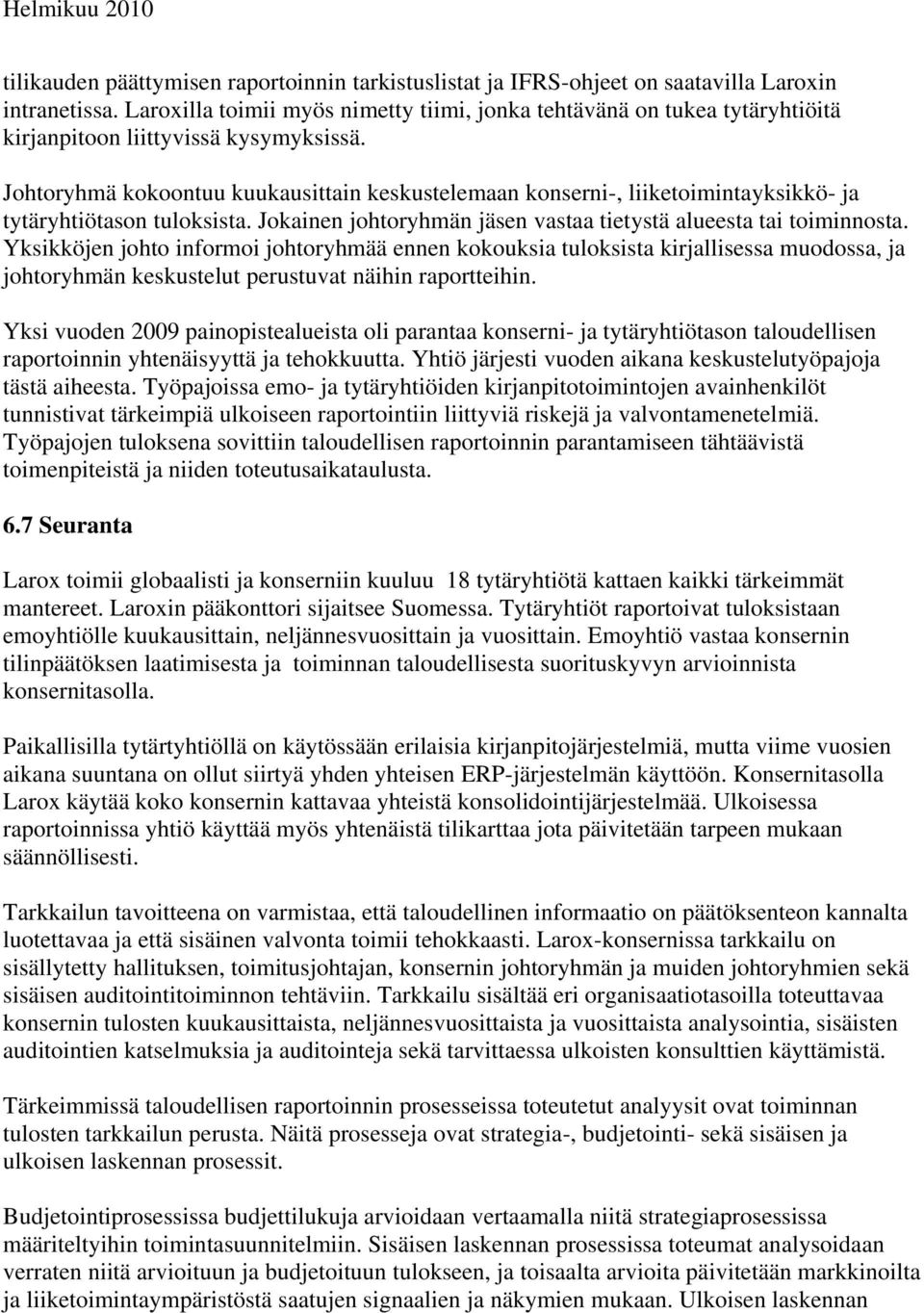 Johtoryhmä kokoontuu kuukausittain keskustelemaan konserni-, liiketoimintayksikkö- ja tytäryhtiötason tuloksista. Jokainen johtoryhmän jäsen vastaa tietystä alueesta tai toiminnosta.