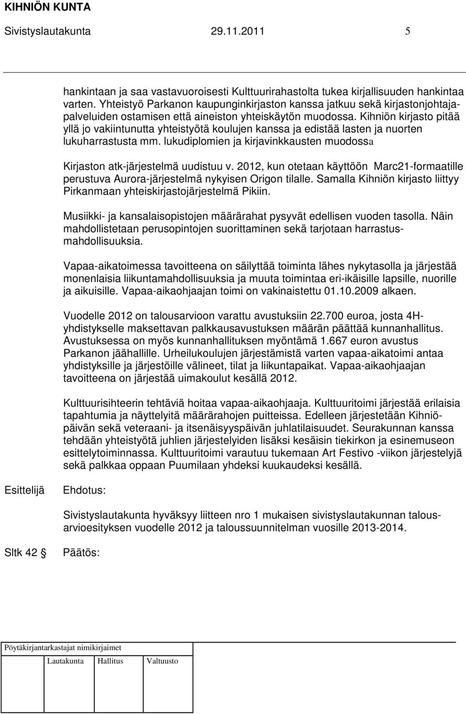 Kihniön kirjasto pitää yllä jo vakiintunutta yhteistyötä koulujen kanssa ja edistää lasten ja nuorten lukuharrastusta mm.