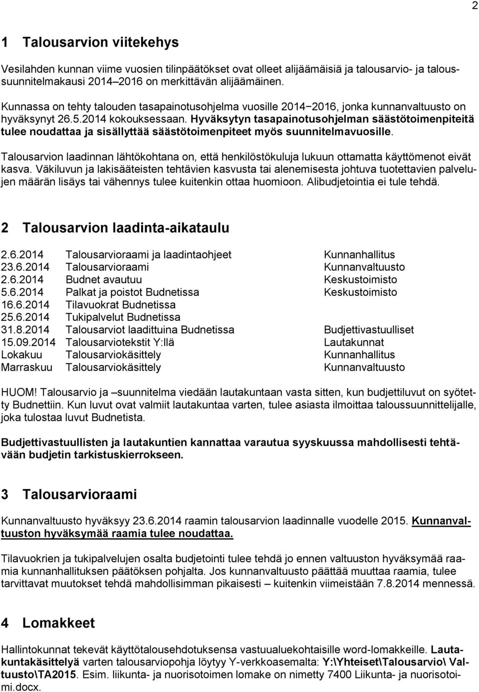 Hyväksytyn tasapainotusohjelman säästötoimenpiteitä tulee noudattaa ja sisällyttää säästötoimenpiteet myös suunnitelmavuosille.