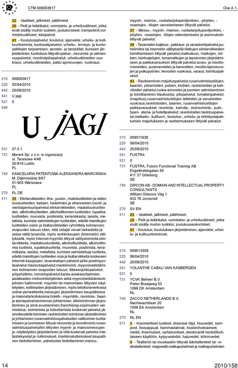 41 - Koulutuspalvelut; koulutus; ajanviete; urheilu- ja kulttuuritoiminta; kuntosalipalvelut; urheilu-, terveys- ja kuntosalitilojen tarjoaminen; aerobic- ja tanssitilat; kurssien järjestäminen;