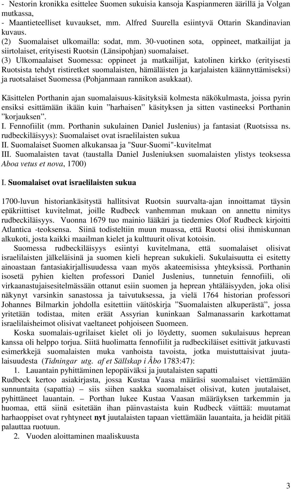 (3) Ulkomaalaiset Suomessa: oppineet ja matkailijat, katolinen kirkko (erityisesti Ruotsista tehdyt ristiretket suomalaisten, hämäläisten ja karjalaisten käännyttämiseksi) ja ruotsalaiset Suomessa