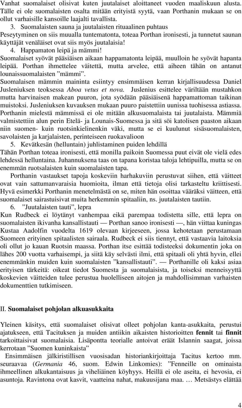 Suomalaisten sauna ja juutalaisten rituaalinen puhtaus Peseytyminen on siis muualla tuntematonta, toteaa Porthan ironisesti, ja tunnetut saunan käyttäjät venäläiset ovat siis myös juutalaisia! 4.