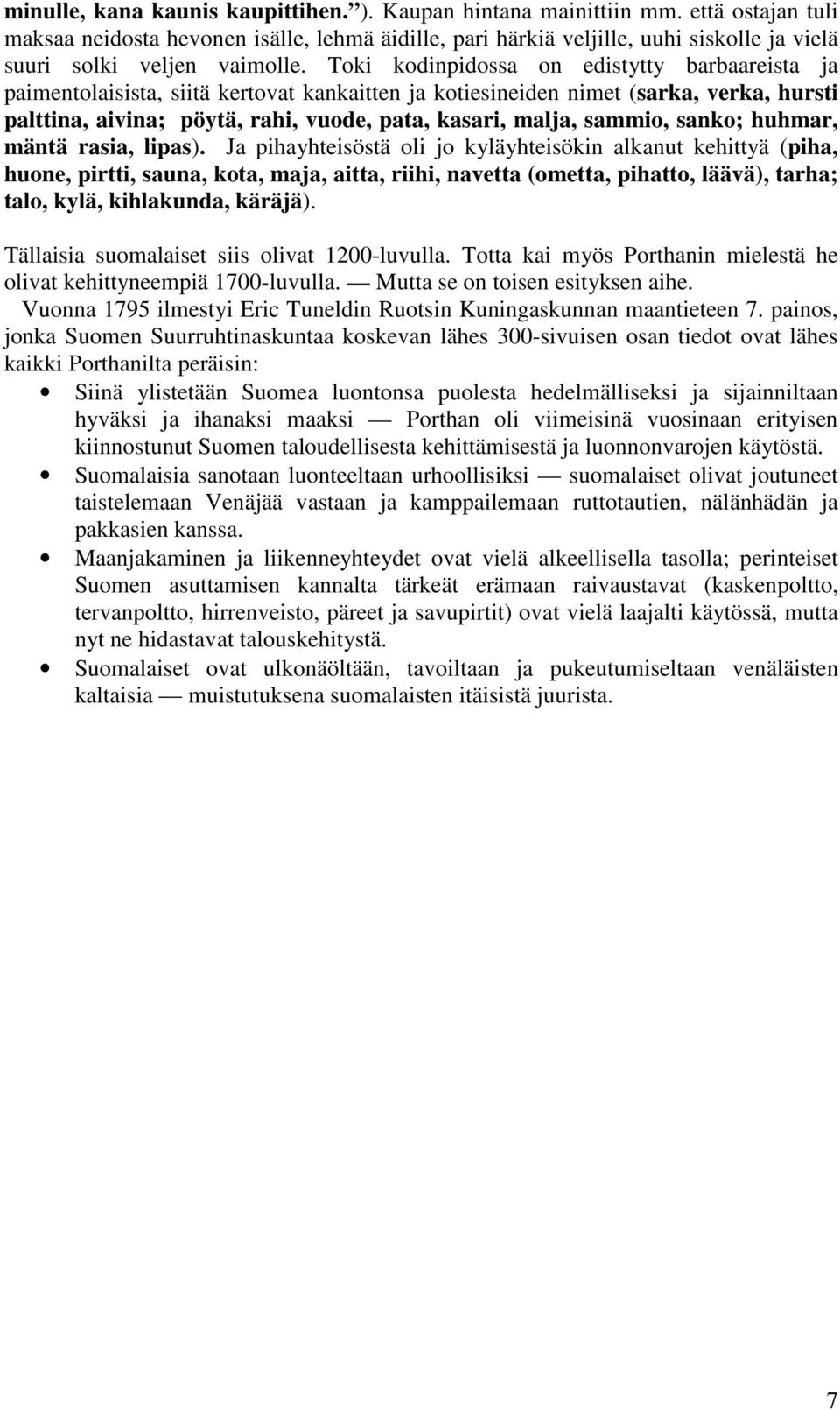 Toki kodinpidossa on edistytty barbaareista ja paimentolaisista, siitä kertovat kankaitten ja kotiesineiden nimet (sarka, verka, hursti palttina, aivina; pöytä, rahi, vuode, pata, kasari, malja,