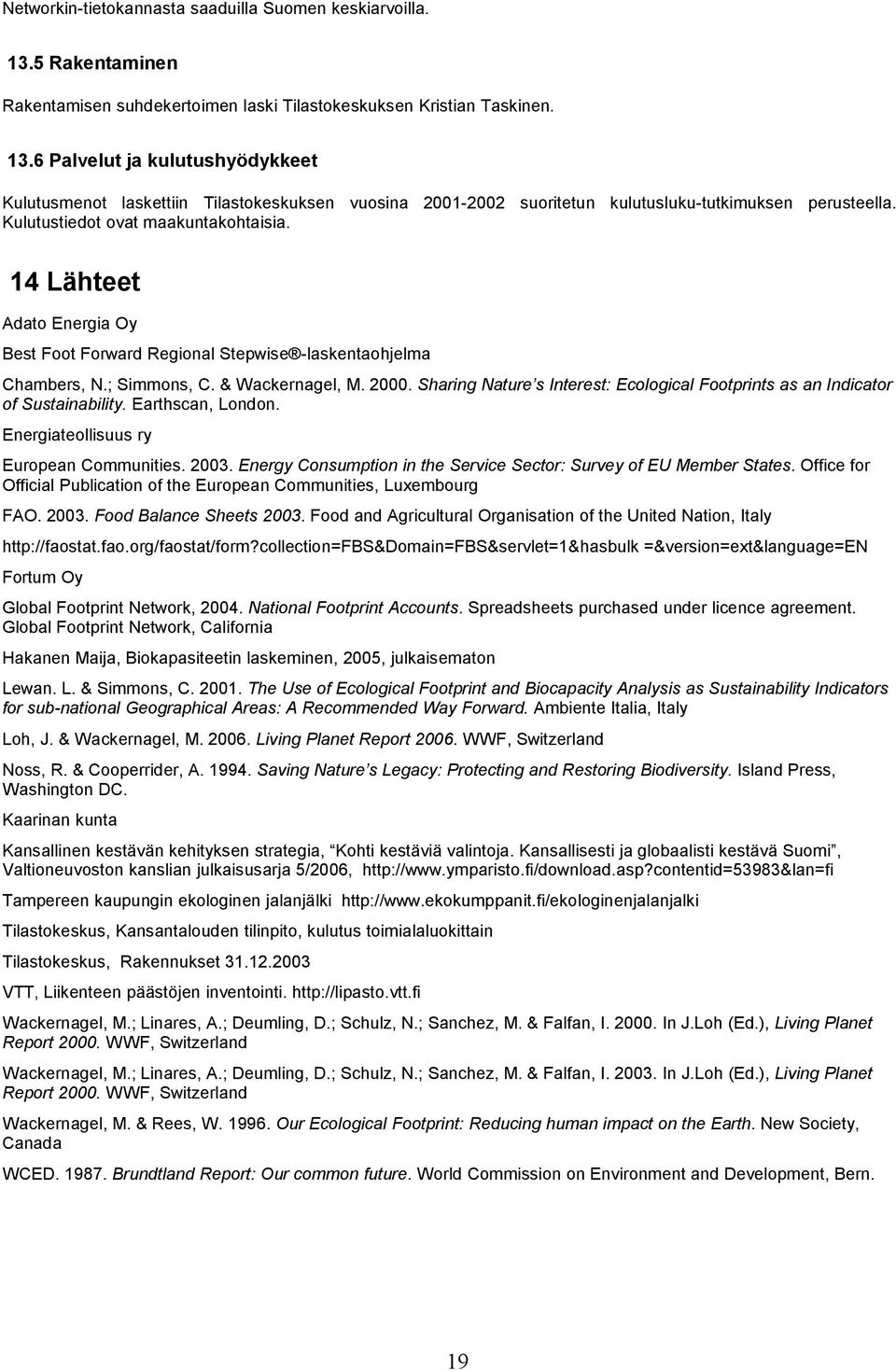 Sharing Nature s Interest: Ecoogica Footprints as an Indicator of Sustainabiity. Earthscan, London. Energiateoisuus ry European Communities. 2003.