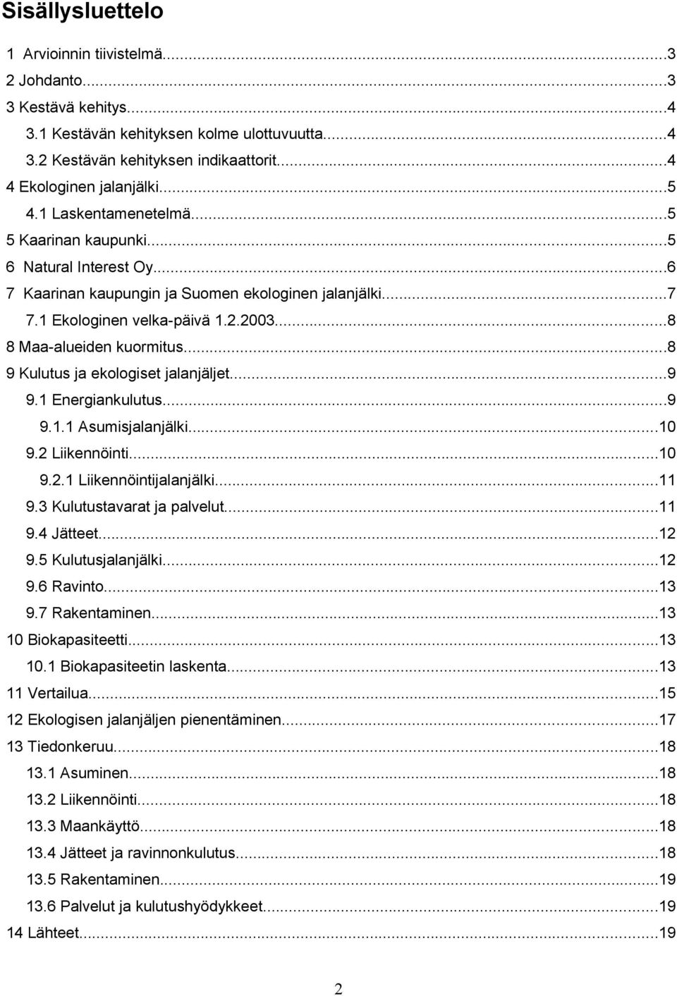 ..8 9 Kuutus ja ekoogiset jaanjäjet...9 9.1 Energiankuutus...9 9.1.1 Asumisjaanjäki...10 9.2 Liikennöinti...10 9.2.1 Liikennöintijaanjäki...11 9.3 Kuutustavarat ja paveut...11 9.4 Jätteet...12 9.