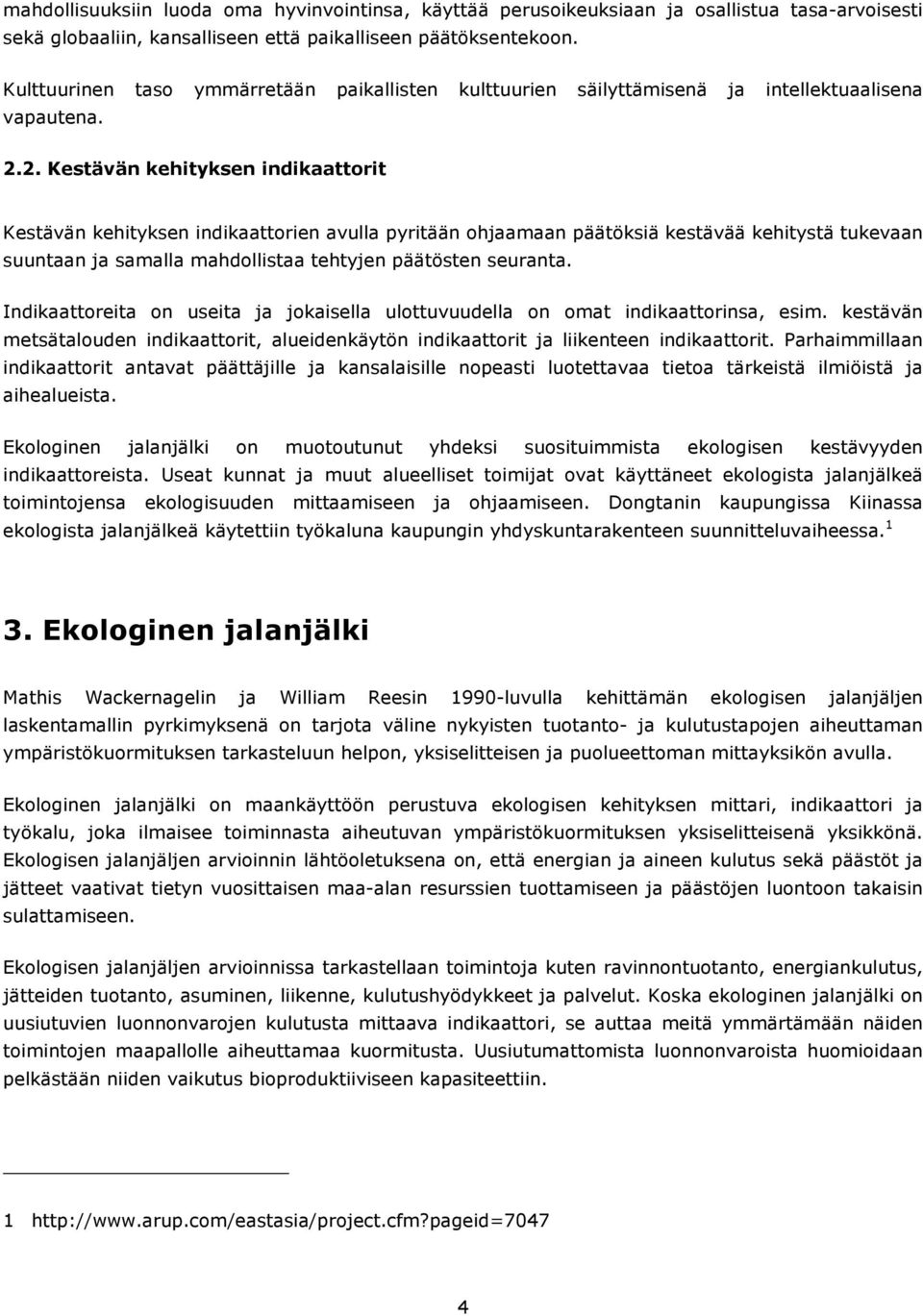 2. Kestävän kehityksen indikaattorit Kestävän kehityksen indikaattorien avulla pyritään ohjaamaan päätöksiä kestävää kehitystä tukevaan suuntaan ja samalla mahdollistaa tehtyjen päätösten seuranta.