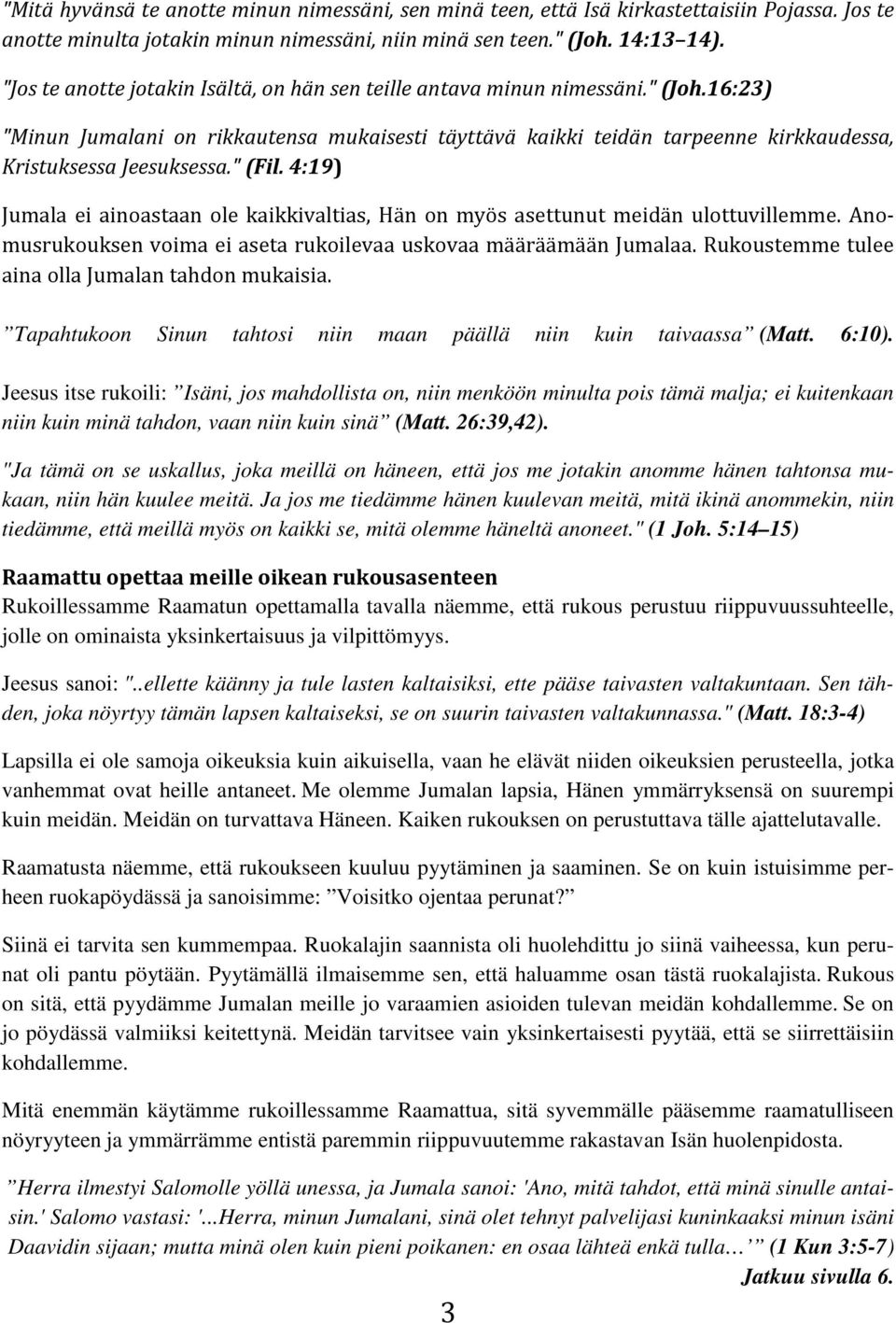 " (Fil. 4:19) Jumala ei ainoastaan ole kaikkivaltias, Hän on myös asettunut meidän ulottuvillemme. Anomusrukouksen voima ei aseta rukoilevaa uskovaa määräämään Jumalaa.