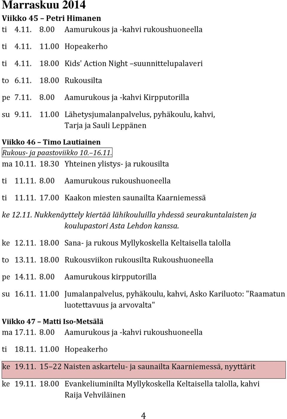 30 Yhteinen ylistys- ja rukousilta ti 11.11. 8.00 Aamurukous rukoushuoneella ti 11.11. 17.00 Kaakon miesten saunailta Kaarniemessä ke 12.11. Nukkenäyttely kiertää lähikouluilla yhdessä seurakuntalaisten ja koulupastori Asta Lehdon kanssa.