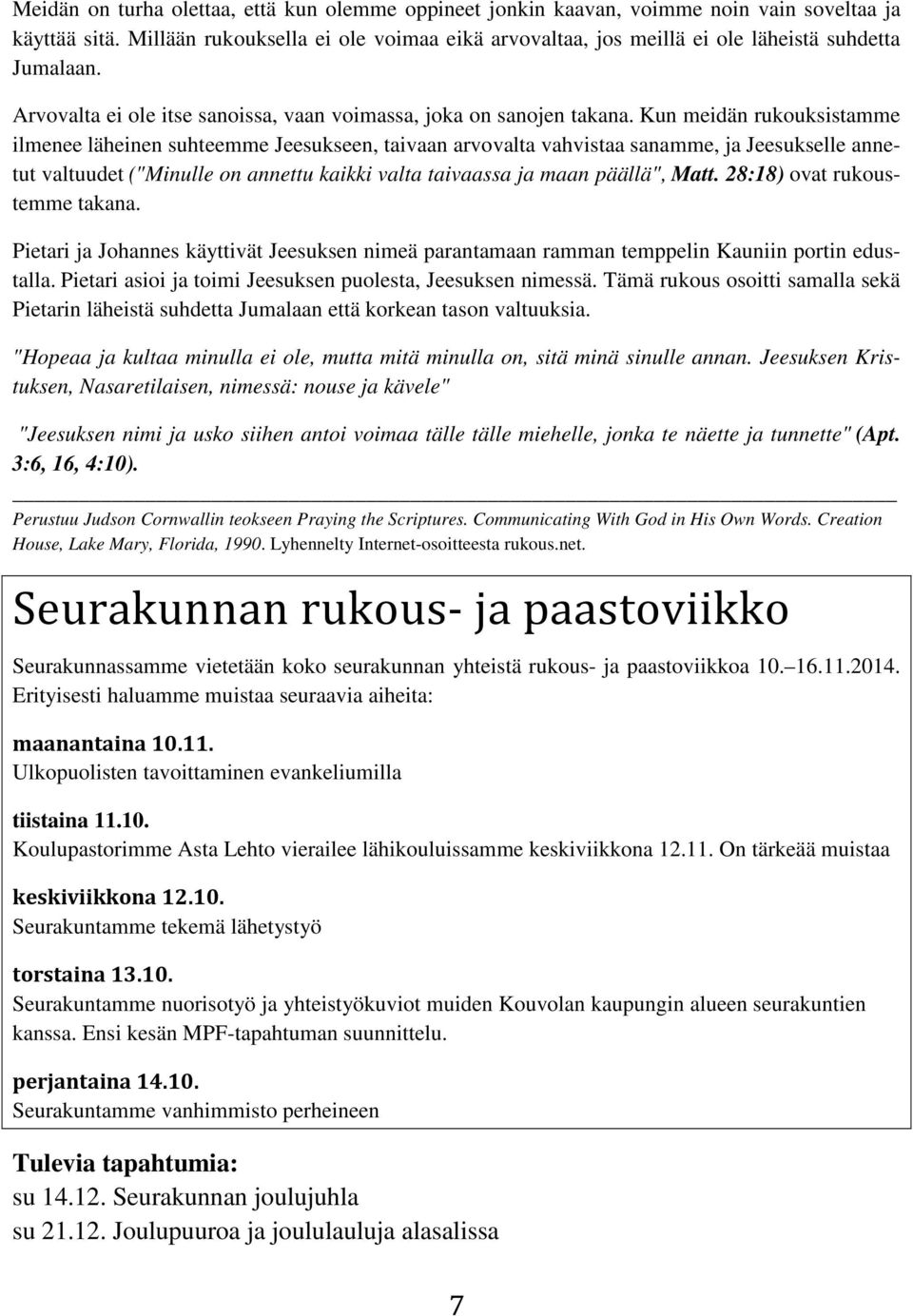 Kun meidän rukouksistamme ilmenee läheinen suhteemme Jeesukseen, taivaan arvovalta vahvistaa sanamme, ja Jeesukselle annetut valtuudet ("Minulle on annettu kaikki valta taivaassa ja maan päällä",