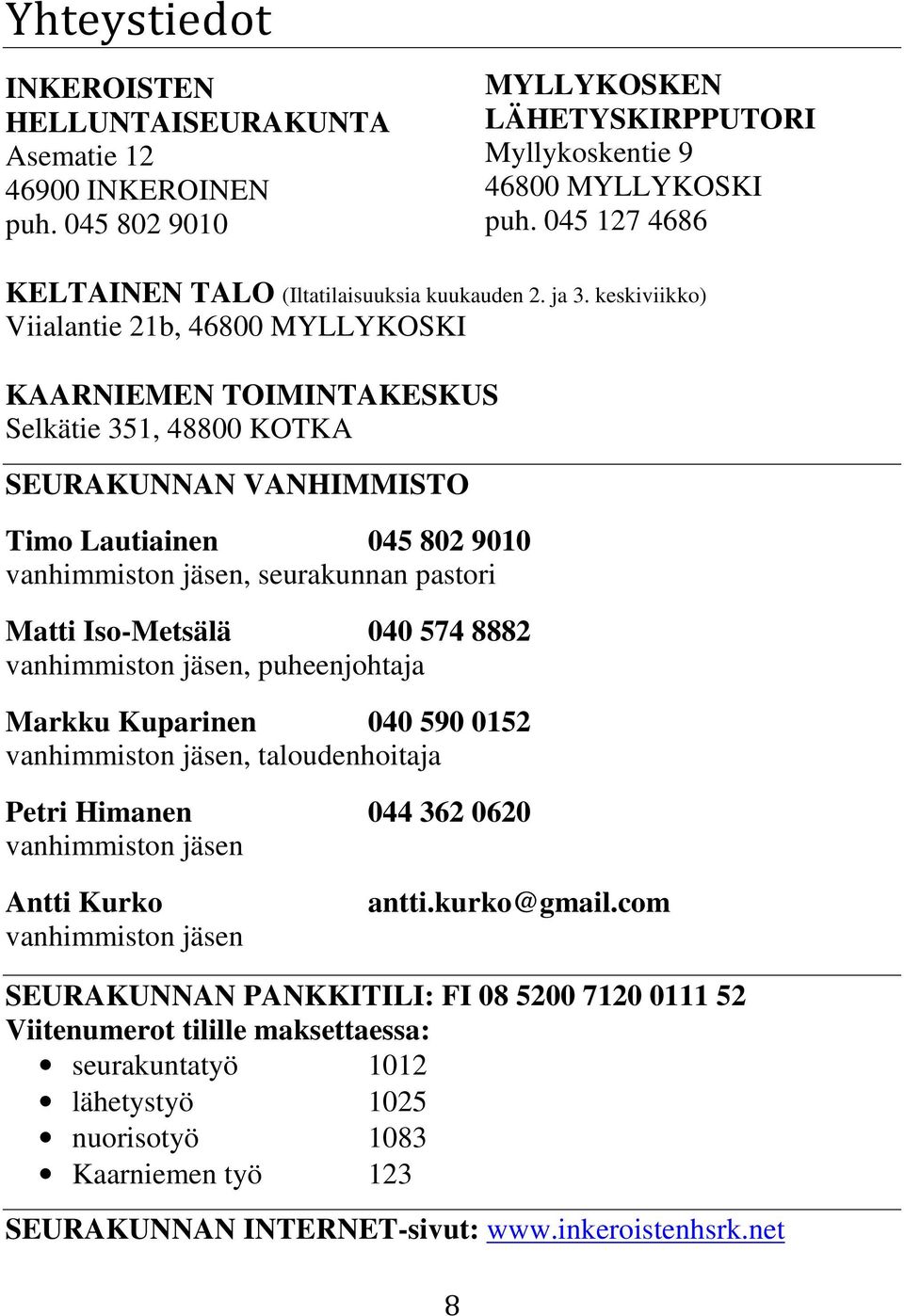 keskiviikko) Viialantie 21b, 46800 MYLLYKOSKI KAARNIEMEN TOIMINTAKESKUS Selkätie 351, 48800 KOTKA SEURAKUNNAN VANHIMMISTO Timo Lautiainen 045 802 9010 vanhimmiston jäsen, seurakunnan pastori Matti