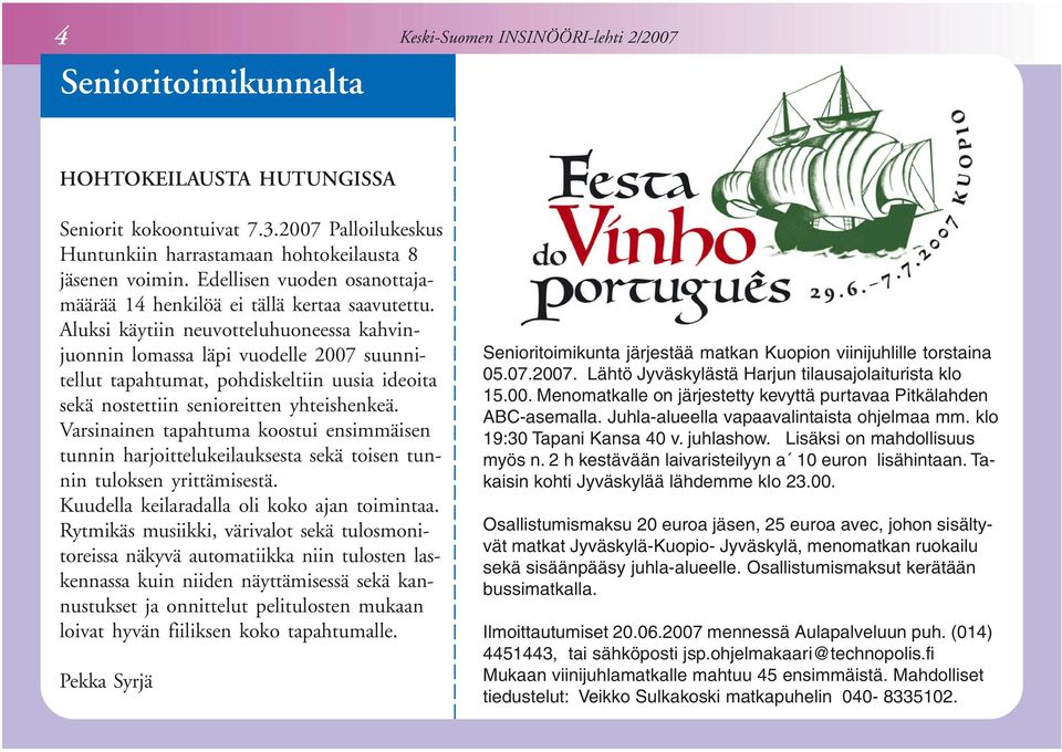 Aluksi käytiin neuvotteluhuoneessa kahvinjuonnin lomassa läpi vuodelle 2007 suunnitellut tapahtumat, pohdiskeltiin uusia ideoita sekä nostettiin senioreitten yhteishenkeä.