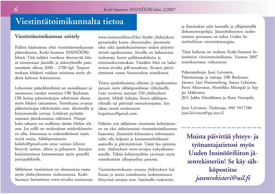 Lehtemme pääarkkitehtinä on ansiokkaasti jo useamman vuoden toiminut Olli Backman. Olli hoitaa päätoimittajan tehtävänsä ohessa myös lehden taittamisen.