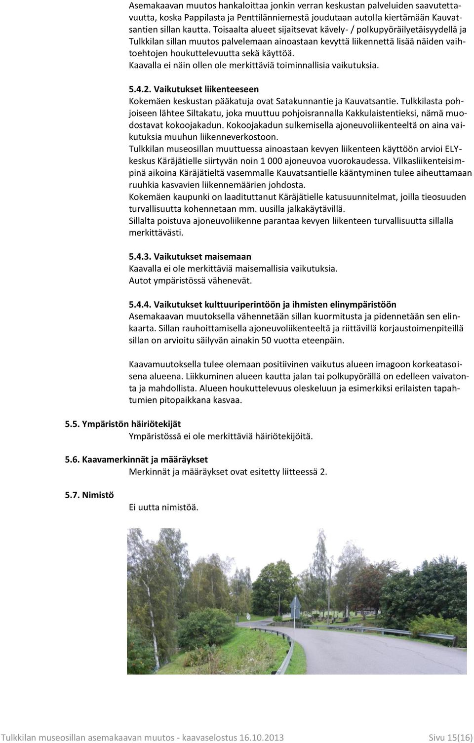 Kaavalla ei näin ollen ole merkittäviä toiminnallisia vaikutuksia. 5.4.2. Vaikutukset liikenteeseen Kokemäen keskustan pääkatuja ovat Satakunnantie ja Kauvatsantie.
