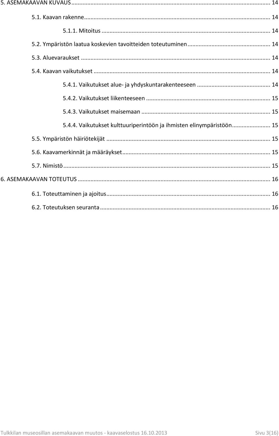 .. 15 5.5. Ympäristön häiriötekijät... 15 5.6. Kaavamerkinnät ja määräykset... 15 5.7. Nimistö... 15 6. ASEMAKAAVAN TOTEUTUS... 16 6.1. Toteuttaminen ja ajoitus... 16 6.2.