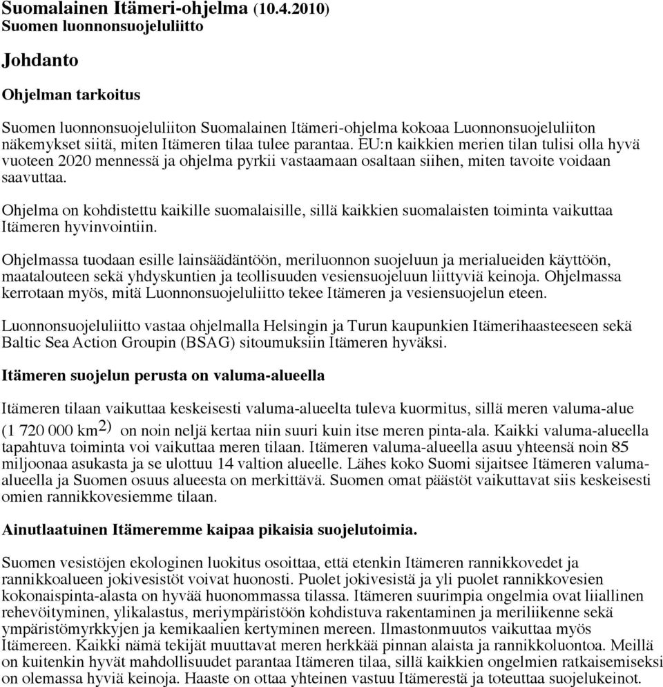 EU:n kaikkien merien tilan tulisi olla hyvä vuoteen 2020 mennessä ja ohjelma pyrkii vastaamaan osaltaan siihen, miten tavoite voidaan saavuttaa.