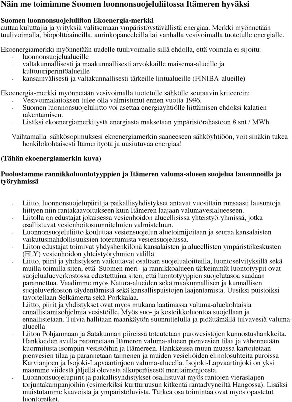 Ekoenergiamerkki myönnetään uudelle tuulivoimalle sillä ehdolla, että voimala ei sijoitu: - luonnonsuojelualueille - valtakunnallisesti ja maakunnallisesti arvokkaille maisema-alueille ja