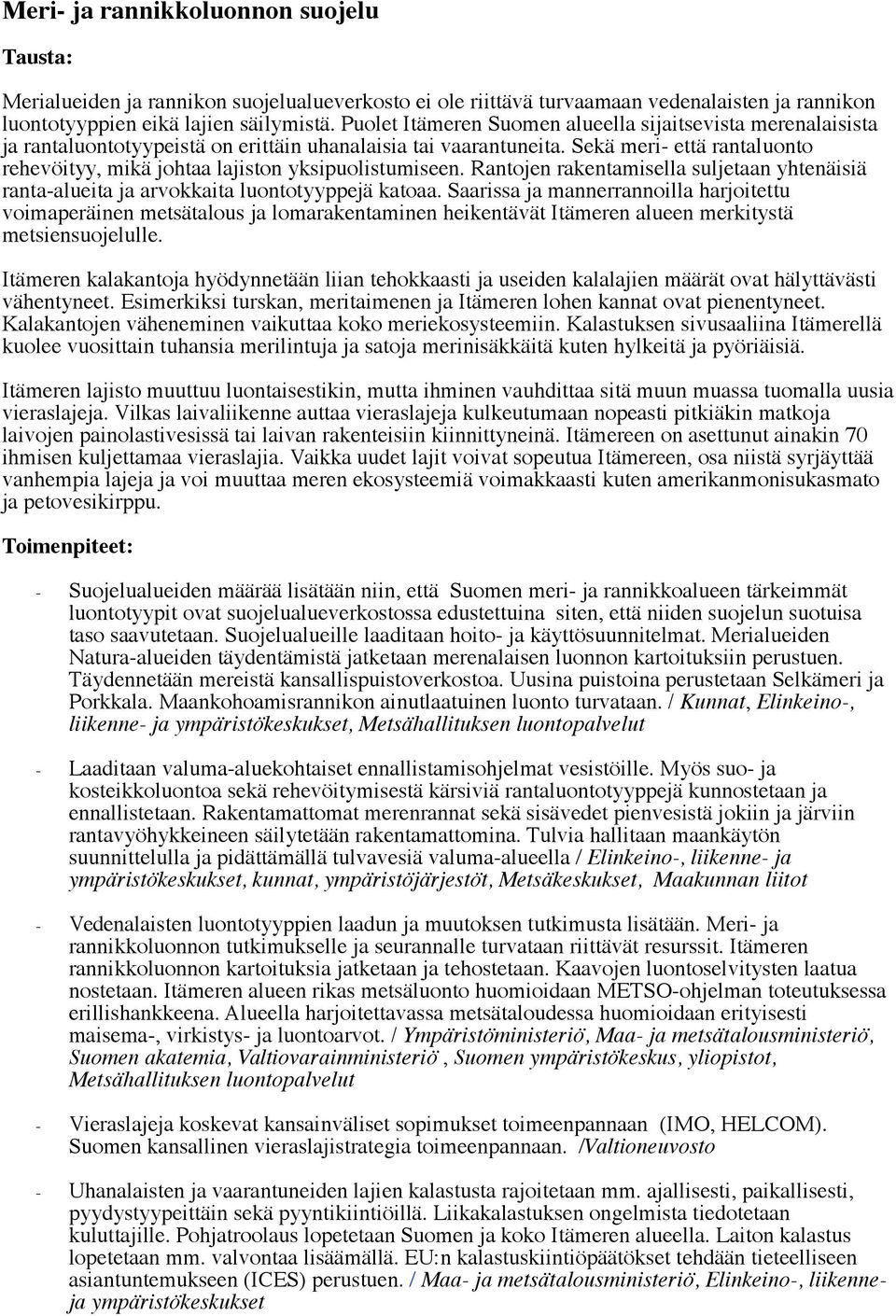 Sekä meri- että rantaluonto rehevöityy, mikä johtaa lajiston yksipuolistumiseen. Rantojen rakentamisella suljetaan yhtenäisiä ranta-alueita ja arvokkaita luontotyyppejä katoaa.