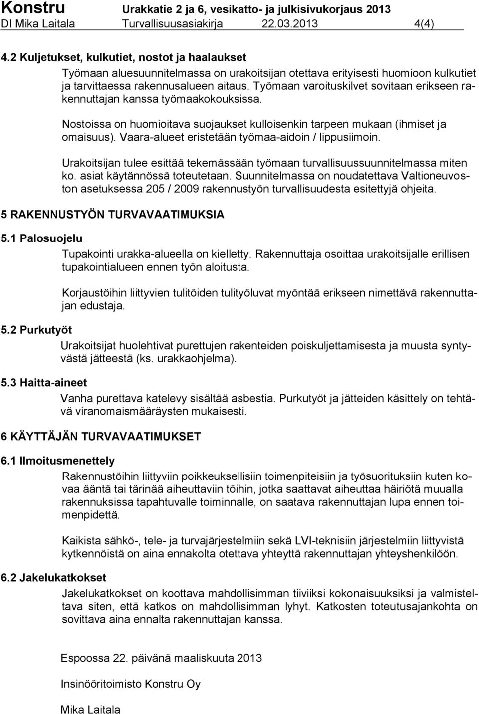 Työmaan varoituskilvet sovitaan erikseen rakennuttajan kanssa työmaakokouksissa. Nostoissa on huomioitava suojaukset kulloisenkin tarpeen mukaan (ihmiset ja omaisuus).