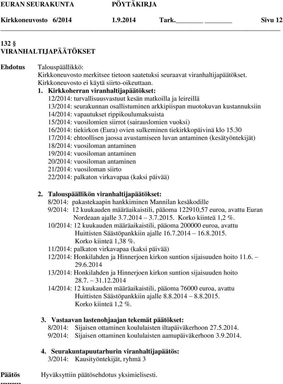 132 VIRANHALTIJAPÄÄTÖKSET Kirkkoneuvosto merkitsee tietoon saatetuksi seuraavat viranhaltijapäätökset. Kirkkoneuvosto ei käytä siirto-oikeuttaan. 1.