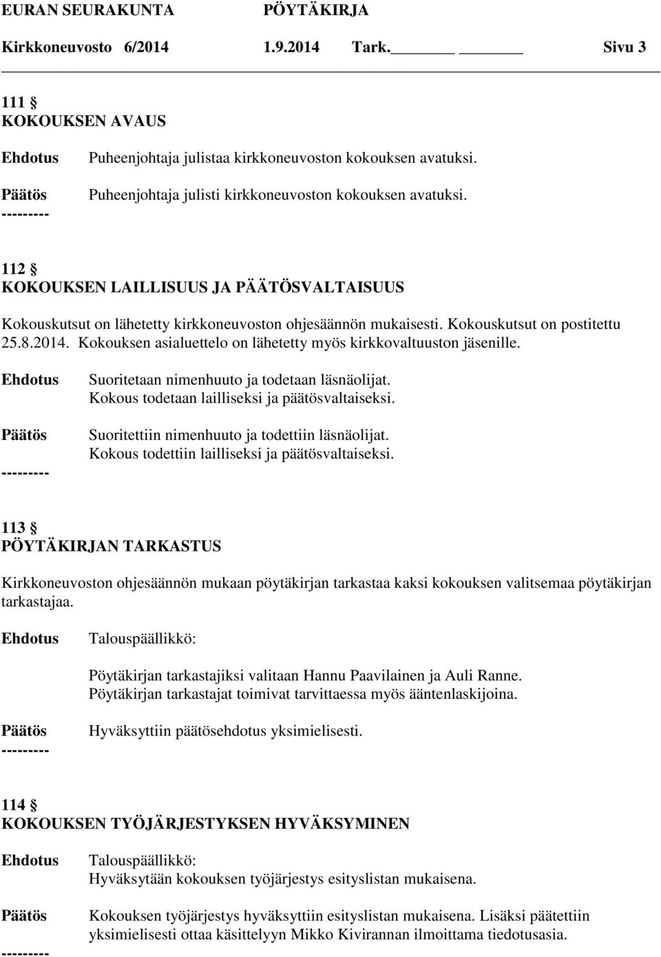 Kokouksen asialuettelo on lähetetty myös kirkkovaltuuston jäsenille. Suoritetaan nimenhuuto ja todetaan läsnäolijat. Kokous todetaan lailliseksi ja päätösvaltaiseksi.