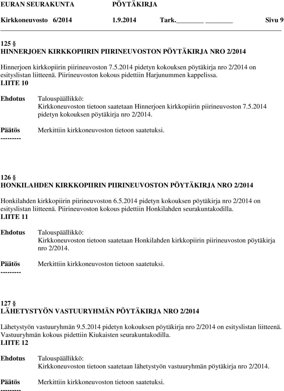 126 HONKILAHDEN KIRKKOPIIRIN PIIRINEUVOSTON NRO 2/2014 Honkilahden kirkkopiirin piirineuvoston 6.5.2014 pidetyn kokouksen pöytäkirja nro 2/2014 on esityslistan liitteenä.