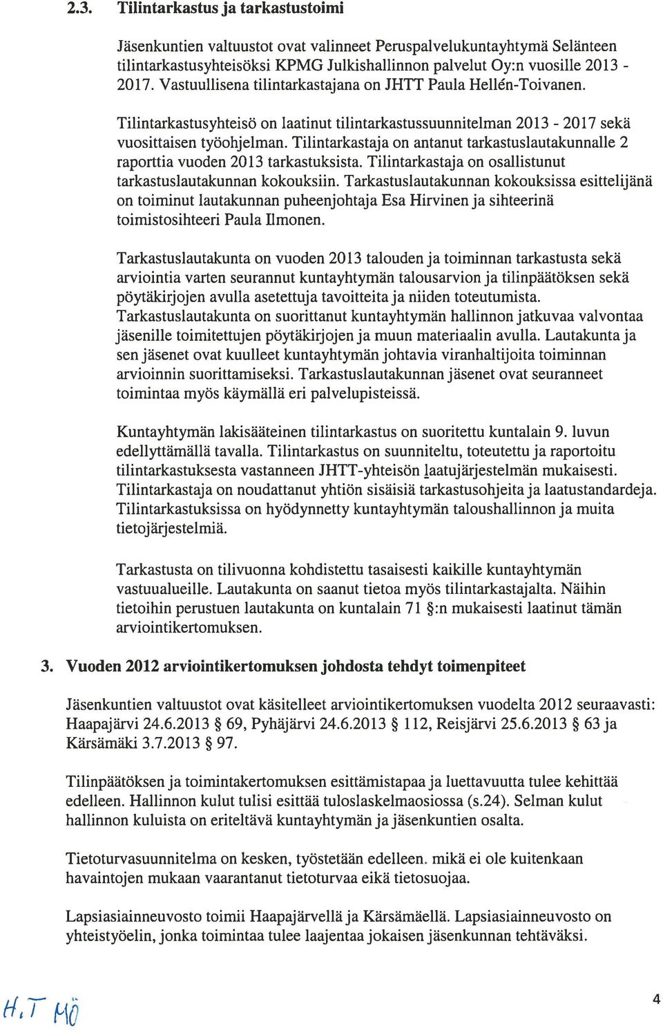 Tilintarkastaja on antanut tarkastuslautakunnalle 2 raporttia vuoden 2013 tarkastuksista. Tilintarkastaja on osallistunut tarkastuslautakunnan kokouksiin.