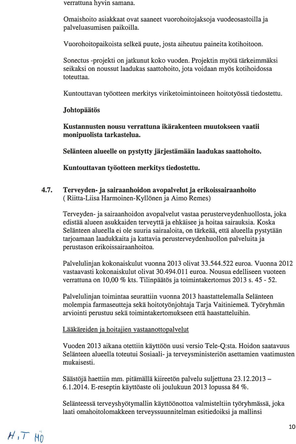 Kuntouttavan työotteen merkitys viriketoimintoineen hoitotyossa tiedostettu. Johtopäatos Kustannusten nousu verrattuna ikärakenteen muutokseen vaatii monipuolista tarkastelua.