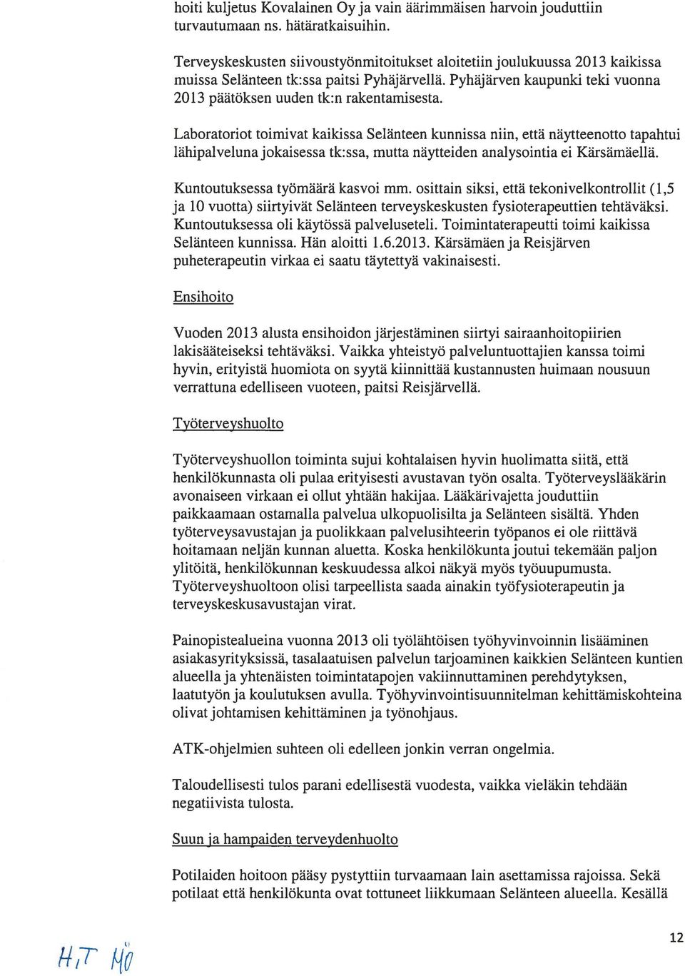 Laboratoriot toimivat kaikissa Selänteen kunnissa nun, että naytteenotto tapahtui lahipalveluna jokaisessa tk:ssa, mutta naytteiden analysointia ei Kärsämäellä. Kuntoutuksessa työmäarä kasvoi mm.