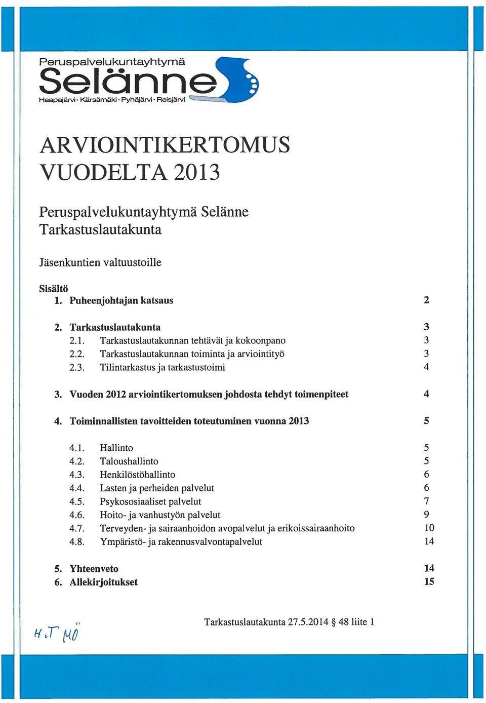 Vuoden 2012 arviointikertomuksen jolidosta tehdyt toimenpiteet 4 4. Toiminnallisten tavoitteiden toteutuminen vuonna 2013 5 4.1. Hallinto 5 4.2. Taloushallinto 5 4.3. Henkilöstöhallinto 6 4.4. Lasten ja perheiden palvelut 6 4.