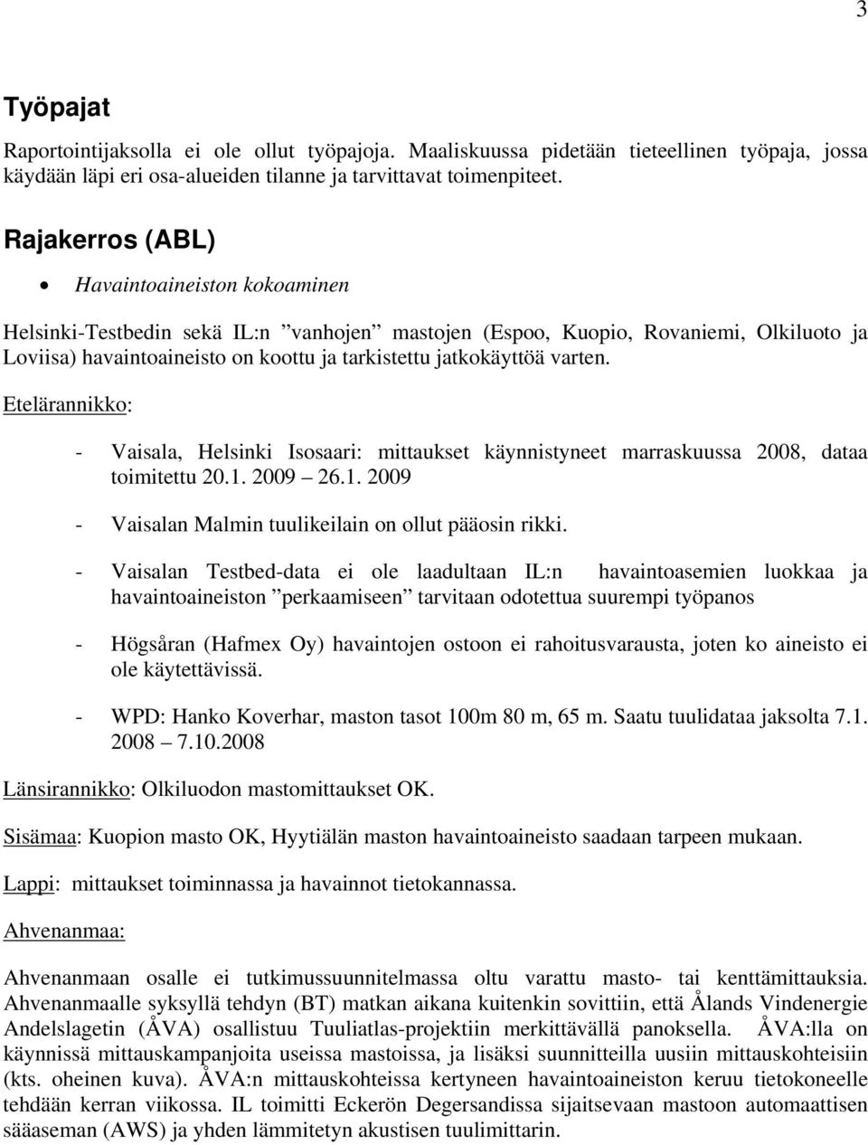 varten. Etelärannikko: - Vaisala, Helsinki Isosaari: mittaukset käynnistyneet marraskuussa 2008, dataa toimitettu 20.1. 2009 26.1. 2009 - Vaisalan Malmin tuulikeilain on ollut pääosin rikki.