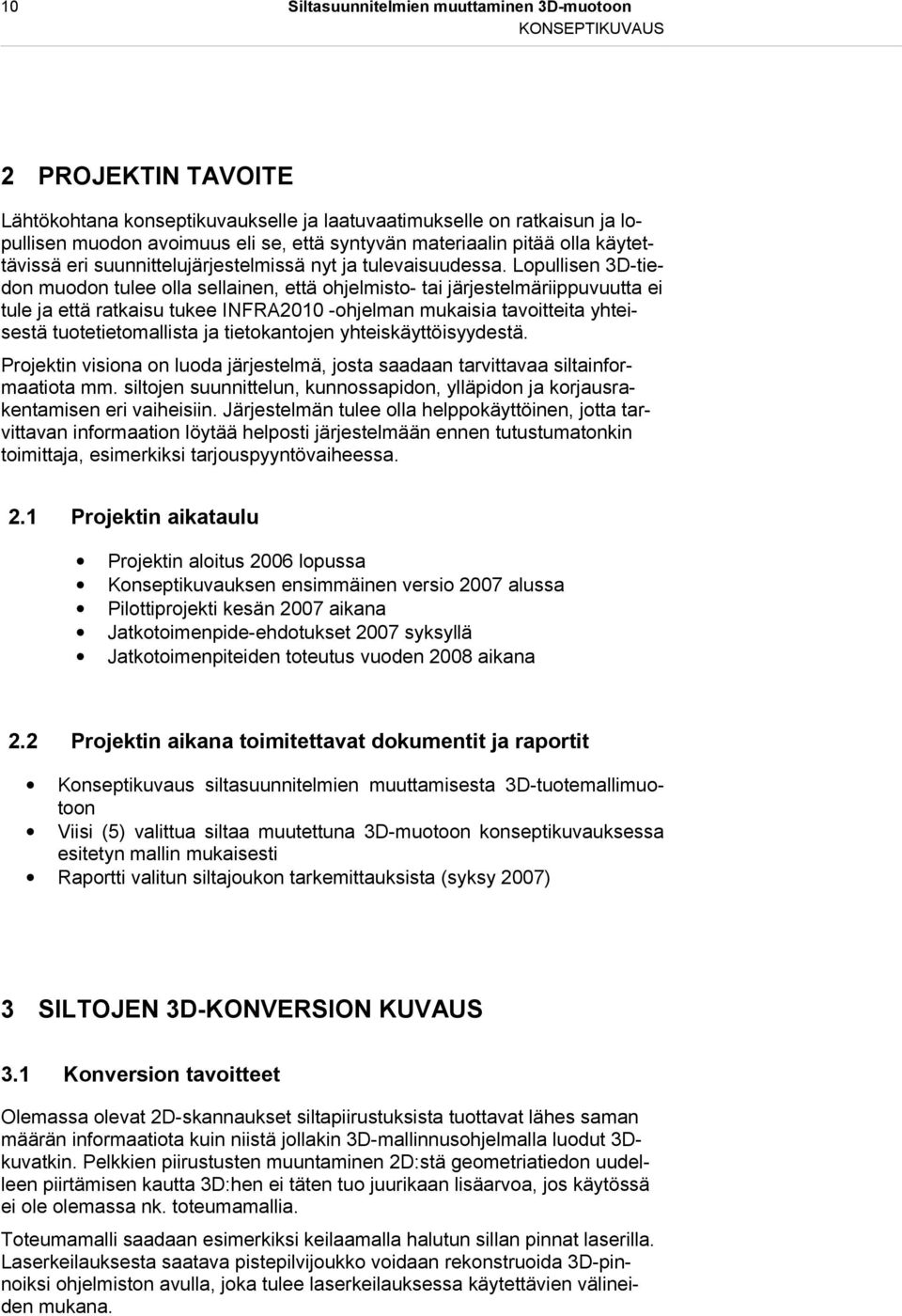 Lopullisen 3D-tiedon muodon tulee olla sellainen, että ohjelmisto- tai järjestelmäriippuvuutta ei tule ja että ratkaisu tukee INFRA2010 -ohjelman mukaisia tavoitteita yhteisestä tuotetietomallista ja