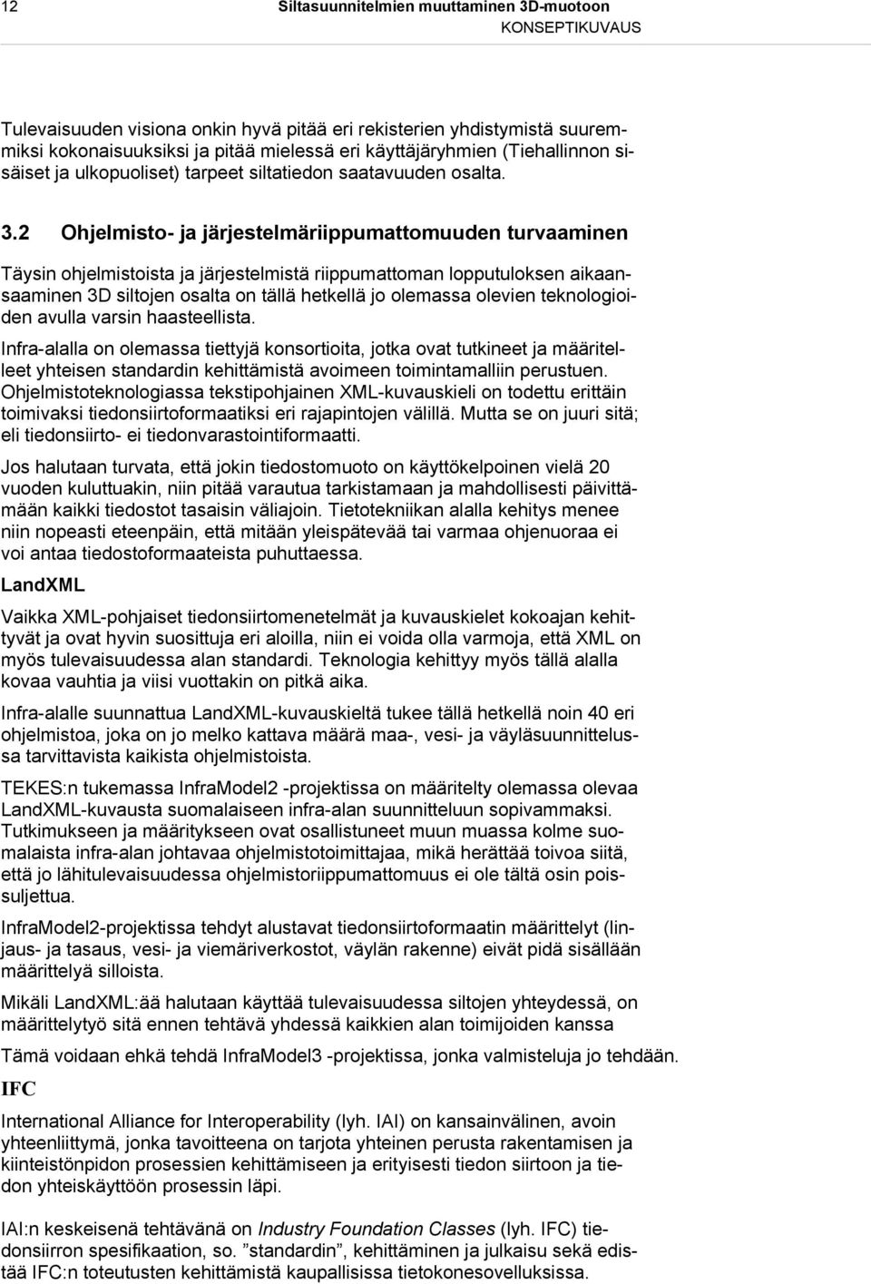 2 Ohjelmisto- ja järjestelmäriippumattomuuden turvaaminen Täysin ohjelmistoista ja järjestelmistä riippumattoman lopputuloksen aikaansaaminen 3D siltojen osalta on tällä hetkellä jo olemassa olevien