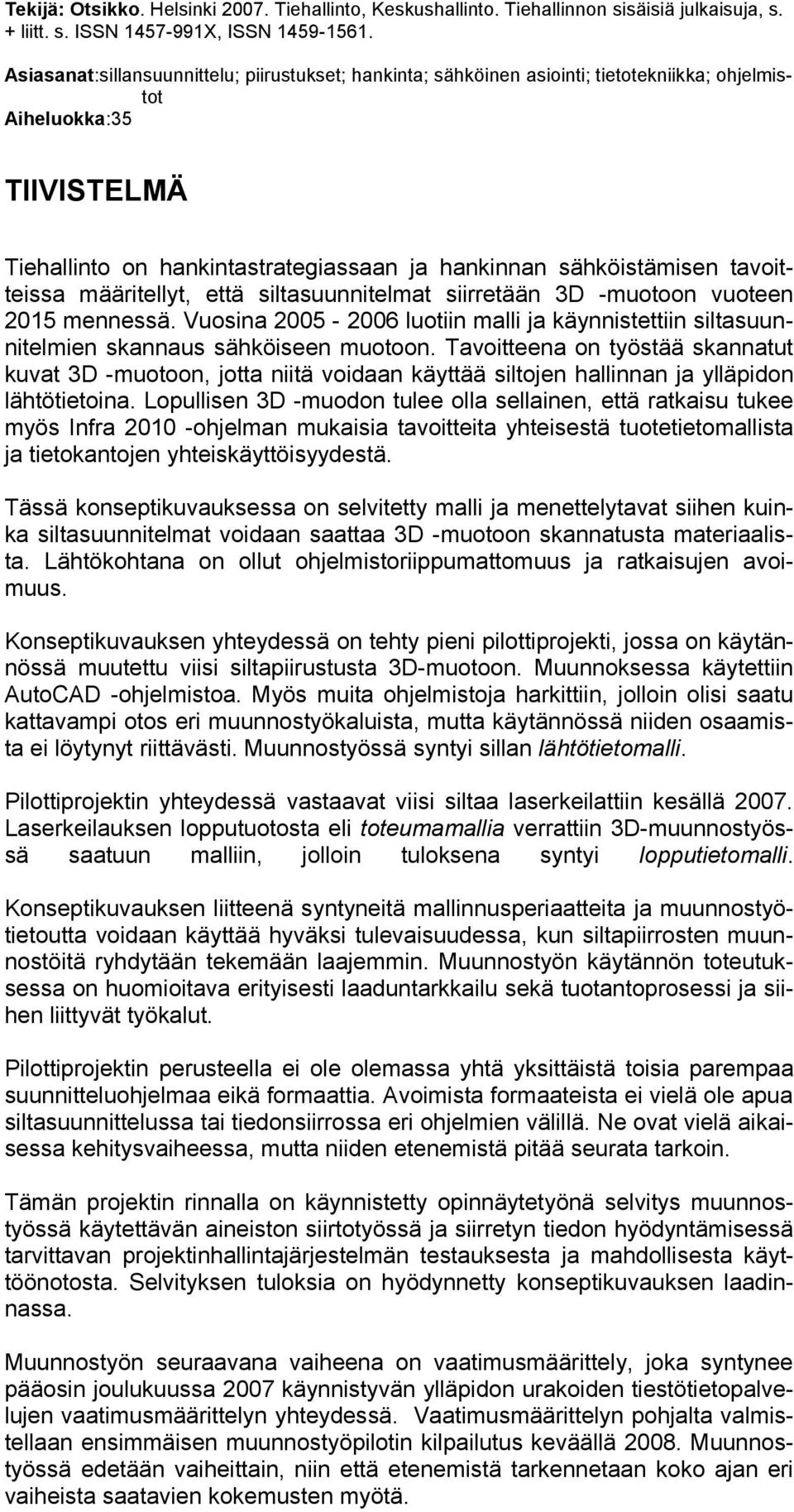 tavoitteissa määritellyt, että siltasuunnitelmat siirretään 3D -muotoon vuoteen 2015 mennessä. Vuosina 2005-2006 luotiin malli ja käynnistettiin siltasuunnitelmien skannaus sähköiseen muotoon.