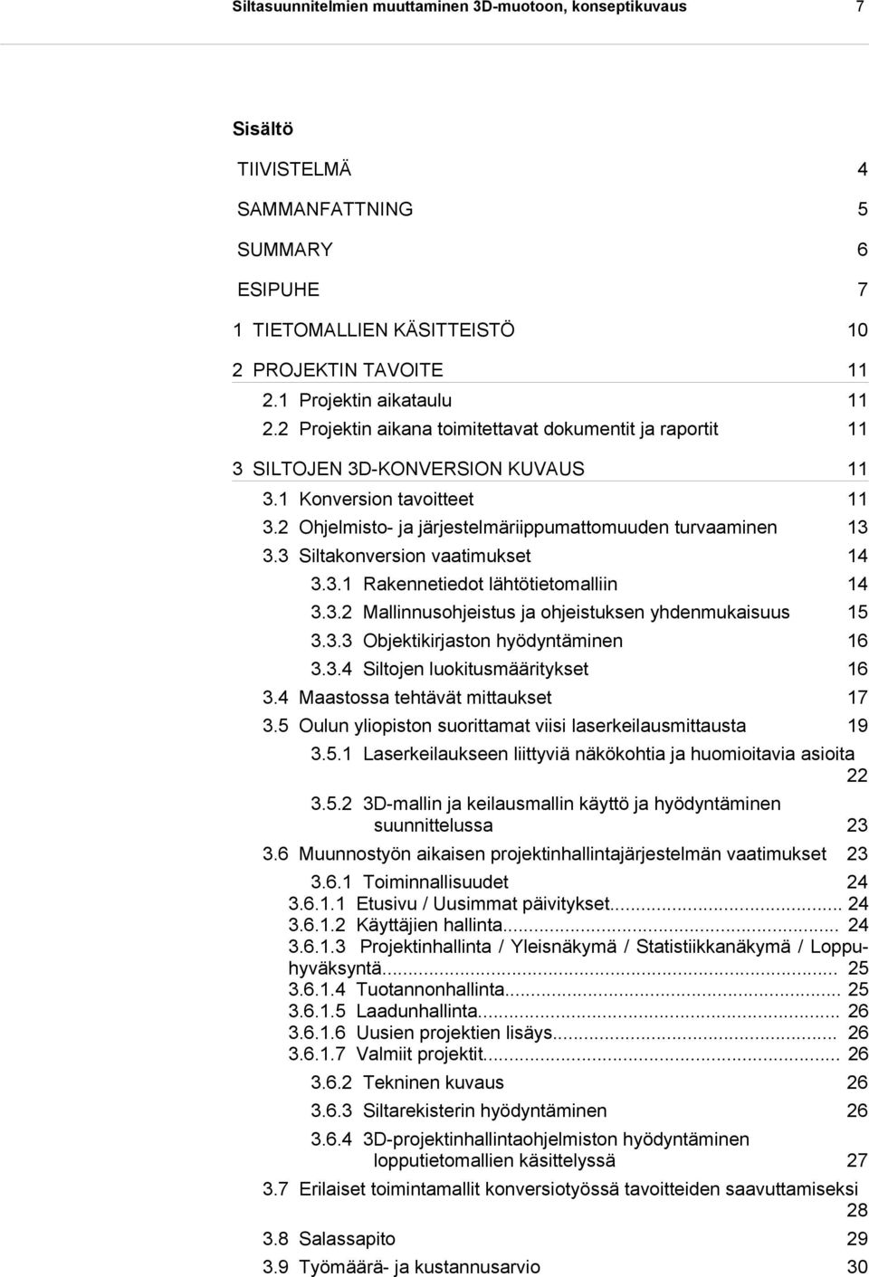 2 Ohjelmisto- ja järjestelmäriippumattomuuden turvaaminen 13 3.3 Siltakonversion vaatimukset 14 3.3.1 Rakennetiedot lähtötietomalliin 14 3.3.2 Mallinnusohjeistus ja ohjeistuksen yhdenmukaisuus 15 3.3.3 Objektikirjaston hyödyntäminen 16 3.