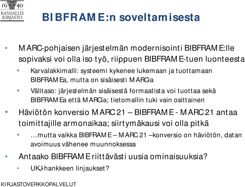 sekä BIBFRAMEa että MARCia; tietomallin tuki vain osittainen Häviötön konversio MARC 21 BIBFRAME - MARC 21 antaa toimittajille armonaikaa; siirtymäkausi voi