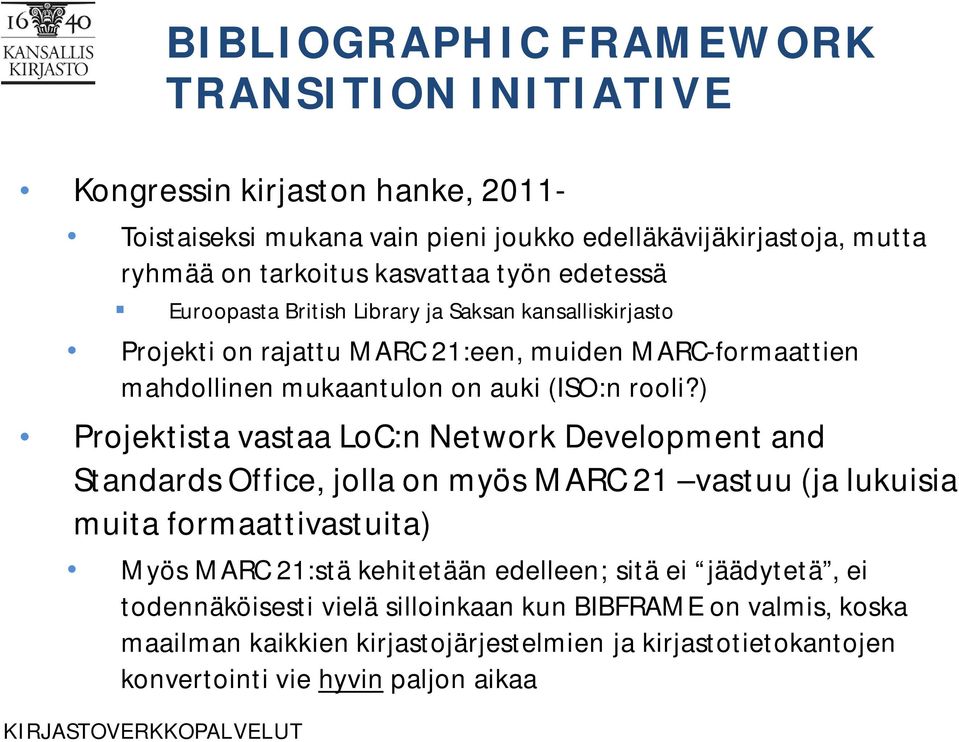 ) Projektista vastaa LoC:n Network Development and Standards Office, jolla on myös MARC 21 vastuu (ja lukuisia muita formaattivastuita) Myös MARC 21:stä kehitetään edelleen;