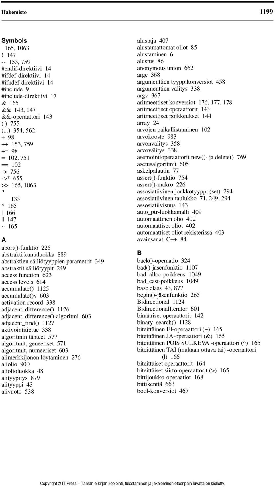 133 ^ 165 166 147 ~165 A abort()-funktio 226 abstrakti kantaluokka 889 abstraktien säiliötyyppien parametrit 349 abstraktit säiliötyypit 249 access function 623 access levels 614 accumulate() 1125