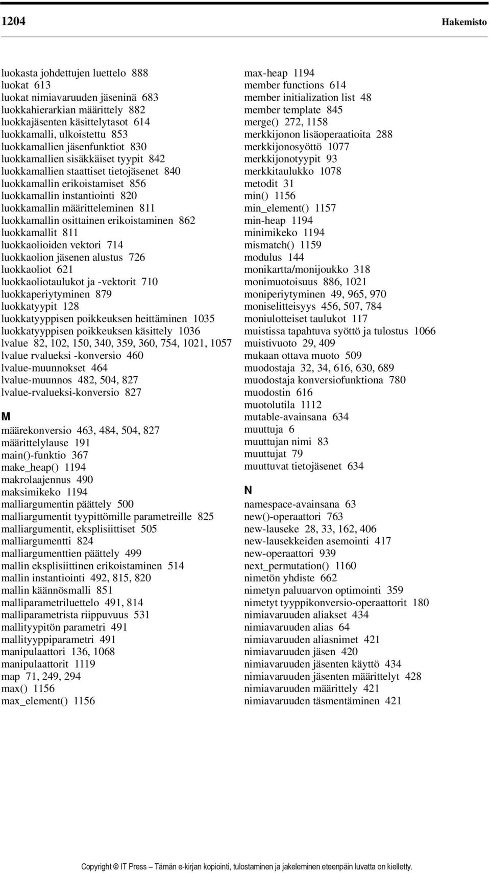 määritteleminen 811 luokkamallin osittainen erikoistaminen 862 luokkamallit 811 luokkaolioiden vektori 714 luokkaolion jäsenen alustus 726 luokkaoliot 621 luokkaoliotaulukot ja -vektorit 710