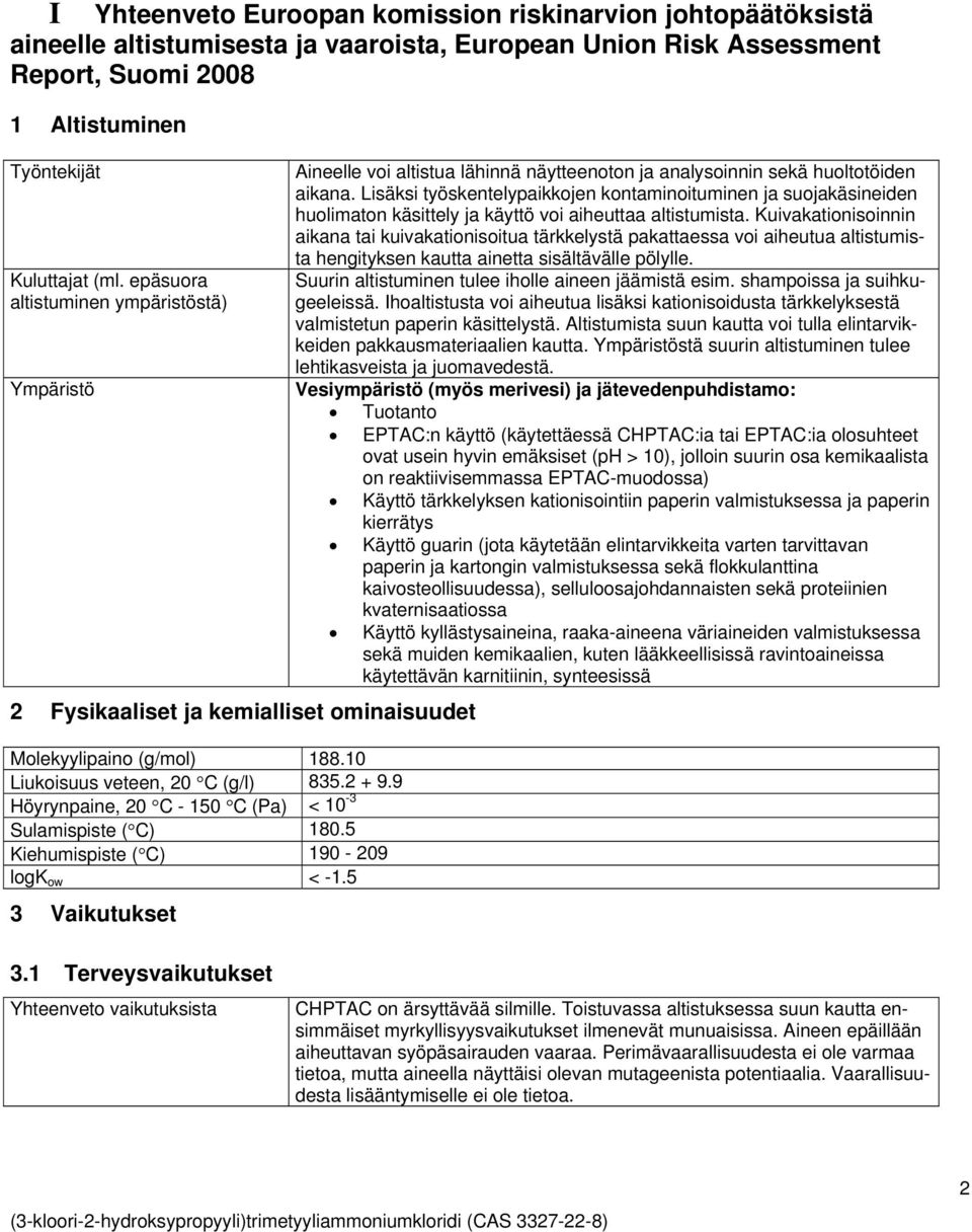 9 Höyrynpaine, 20 C - 150 C (Pa) < 10-3 Sulamispiste ( C) 180.5 Kiehumispiste ( C) 190-209 logk ow < -1.