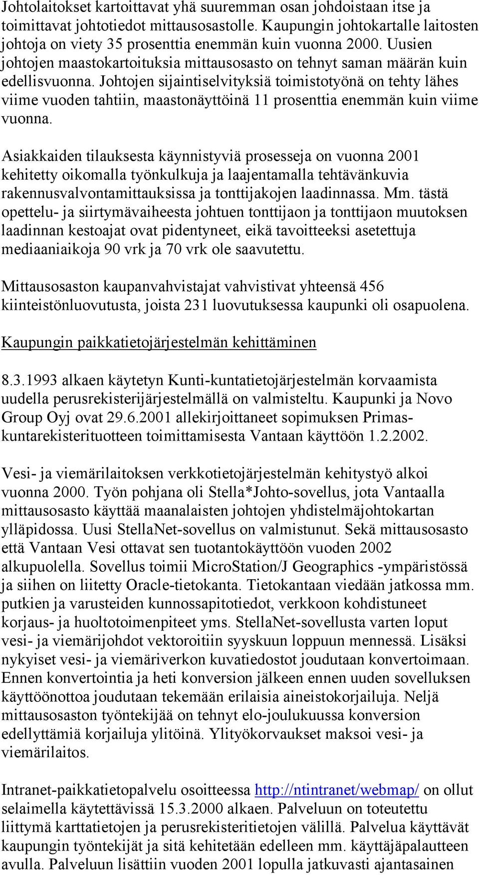 Johtojen sijaintiselvityksiä toimistotyönä on tehty lähes viime vuoden tahtiin, maastonäyttöinä 11 prosenttia enemmän kuin viime vuonna.