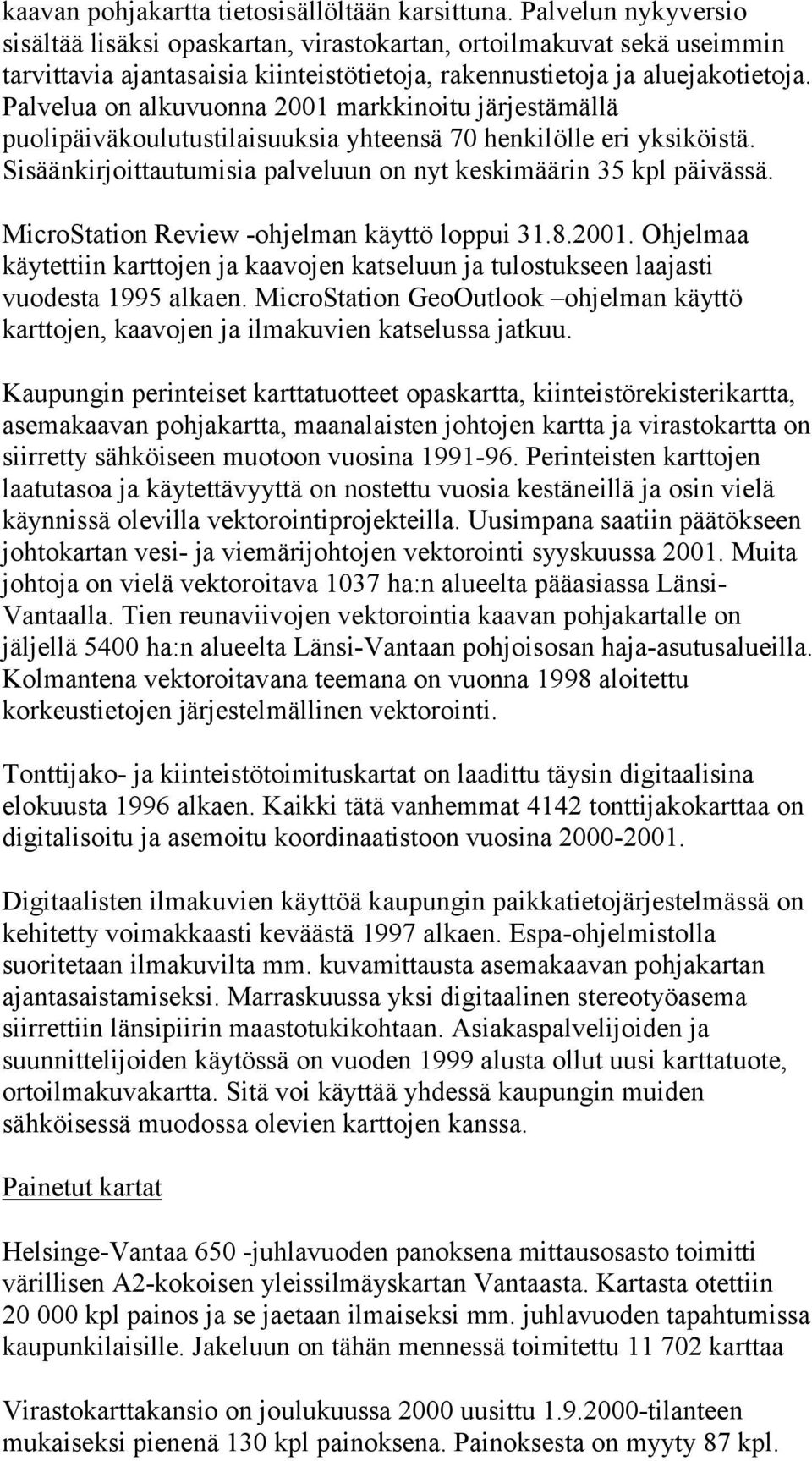 Palvelua on alkuvuonna 2001 markkinoitu järjestämällä puolipäiväkoulutustilaisuuksia yhteensä 70 henkilölle eri yksiköistä. Sisäänkirjoittautumisia palveluun on nyt keskimäärin 35 kpl päivässä.