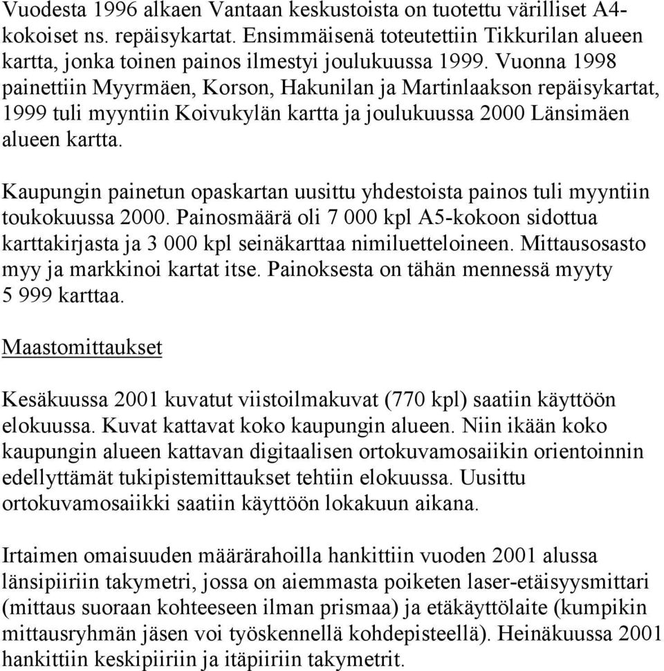 Kaupungin painetun opaskartan uusittu yhdestoista painos tuli myyntiin toukokuussa 2000. Painosmäärä oli 7 000 kpl A5-kokoon sidottua karttakirjasta ja 3 000 kpl seinäkarttaa nimiluetteloineen.