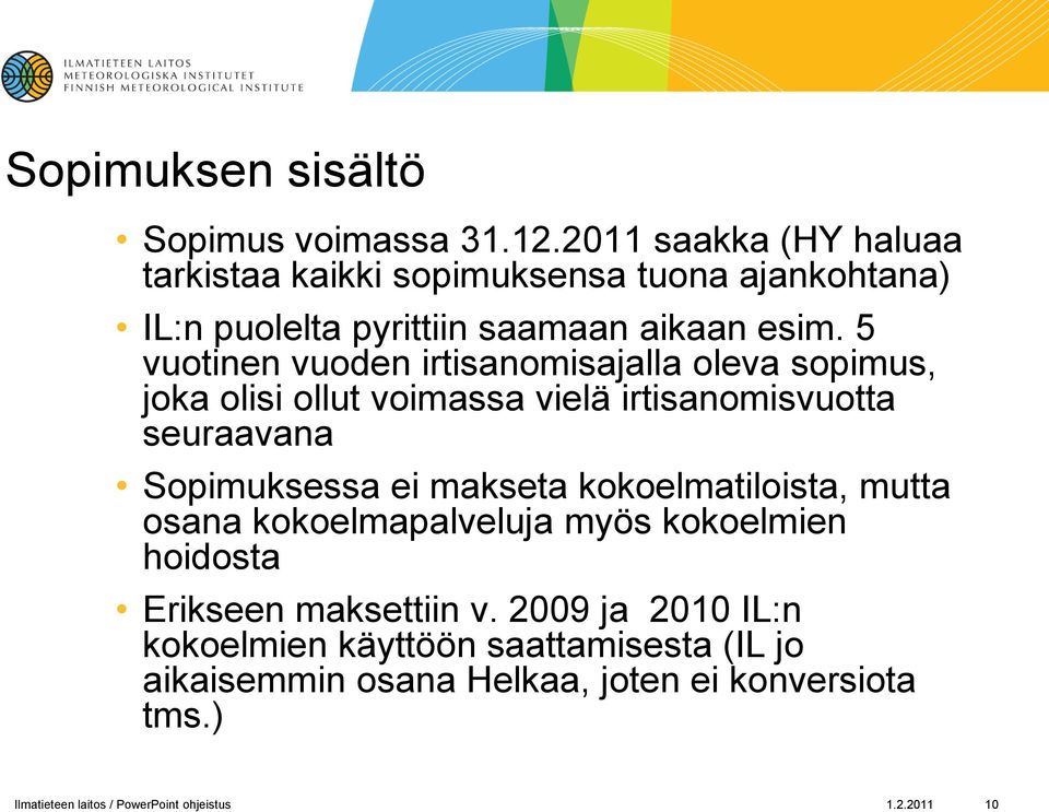 5 vuotinen vuoden irtisanomisajalla oleva sopimus, joka olisi ollut voimassa vielä irtisanomisvuotta seuraavana Sopimuksessa ei makseta