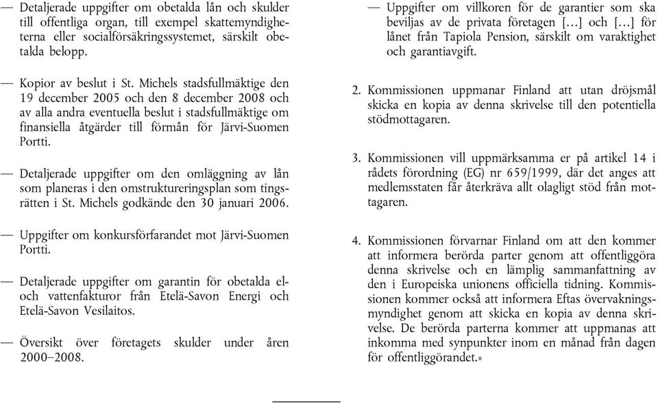 Detaljerade uppgifter om den omläggning av lån som planeras i den omstruktureringsplan som tingsrätten i St. Michels godkände den 30 januari 2006.